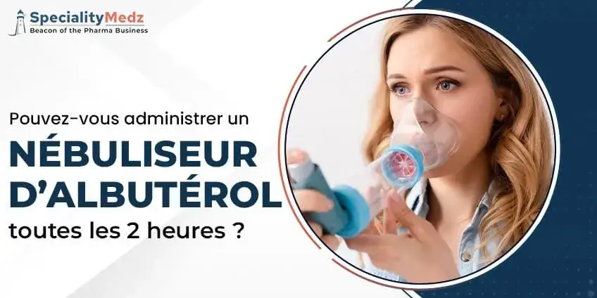 Pouvez-vous administrer un nébuliseur d’albutérol toutes les 2 heures ?